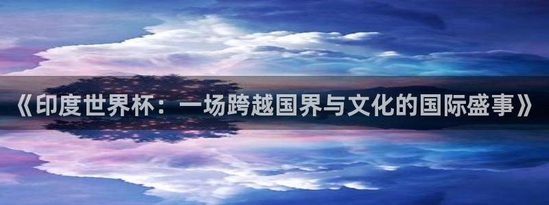 今天所有足球赛程表：《印度世界杯：一场跨越国界与文化的国际盛事》